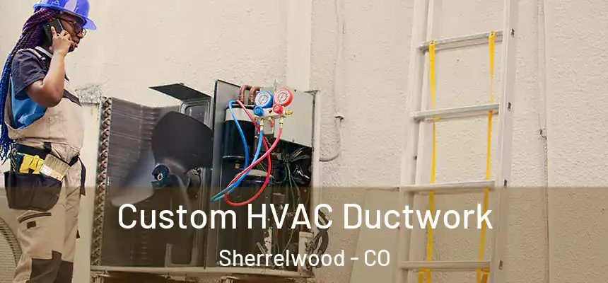  Custom HVAC Ductwork Sherrelwood - CO