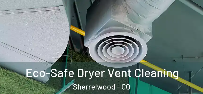  Eco-Safe Dryer Vent Cleaning Sherrelwood - CO