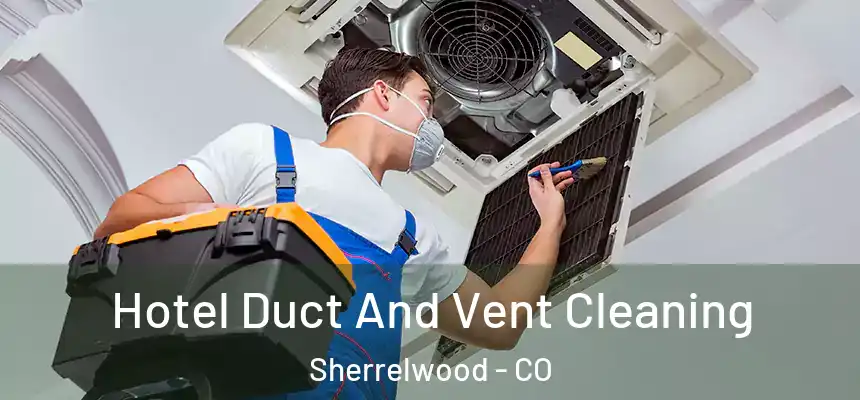  Hotel Duct And Vent Cleaning Sherrelwood - CO
